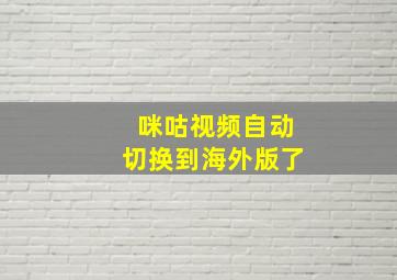 咪咕视频自动切换到海外版了