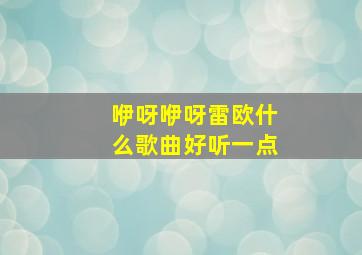 咿呀咿呀雷欧什么歌曲好听一点