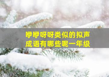 咿咿呀呀类似的拟声成语有哪些呢一年级