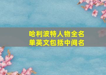 哈利波特人物全名单英文包括中间名