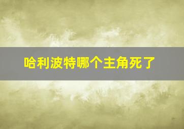 哈利波特哪个主角死了