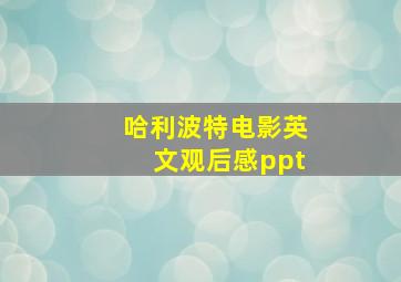 哈利波特电影英文观后感ppt