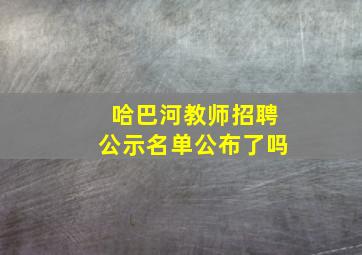 哈巴河教师招聘公示名单公布了吗