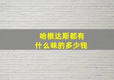 哈根达斯都有什么味的多少钱