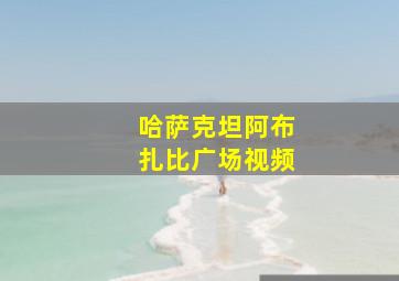 哈萨克坦阿布扎比广场视频