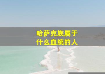 哈萨克族属于什么血统的人