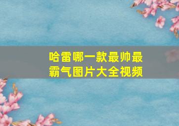 哈雷哪一款最帅最霸气图片大全视频