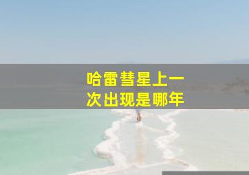 哈雷彗星上一次出现是哪年