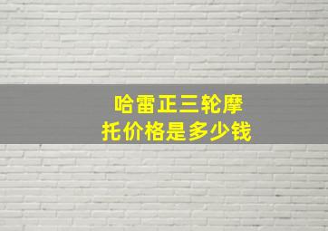 哈雷正三轮摩托价格是多少钱