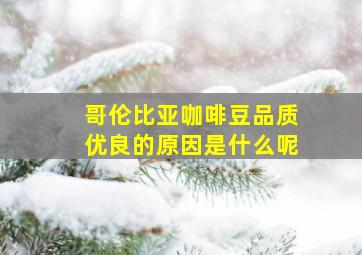 哥伦比亚咖啡豆品质优良的原因是什么呢