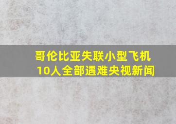 哥伦比亚失联小型飞机10人全部遇难央视新闻