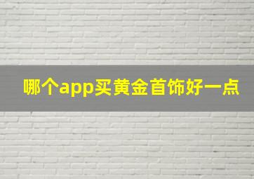 哪个app买黄金首饰好一点