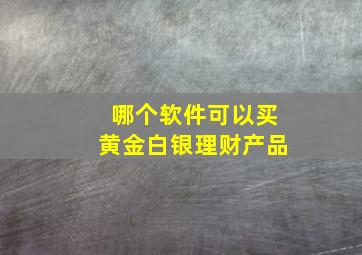 哪个软件可以买黄金白银理财产品