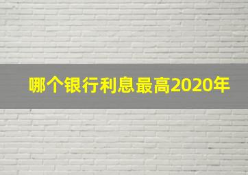 哪个银行利息最高2020年