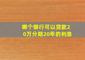 哪个银行可以贷款20万分期20年的利息