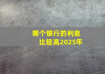 哪个银行的利息比较高2025年