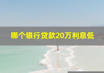 哪个银行贷款20万利息低