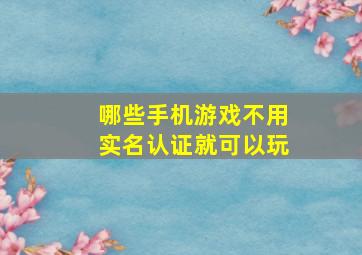 哪些手机游戏不用实名认证就可以玩