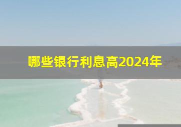 哪些银行利息高2024年