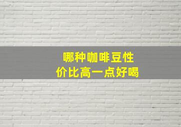 哪种咖啡豆性价比高一点好喝