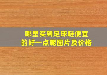 哪里买到足球鞋便宜的好一点呢图片及价格