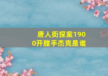 唐人街探案1900开膛手杰克是谁