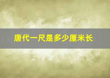 唐代一尺是多少厘米长