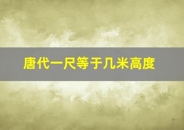 唐代一尺等于几米高度