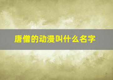 唐僧的动漫叫什么名字