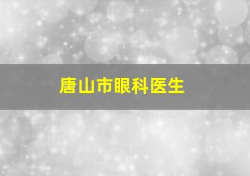 唐山市眼科医生