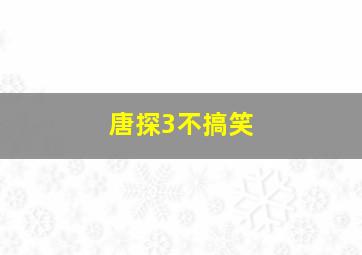 唐探3不搞笑