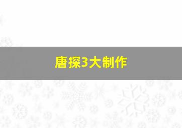 唐探3大制作