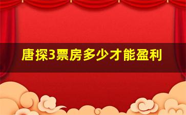 唐探3票房多少才能盈利