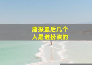 唐探最后几个人是谁扮演的