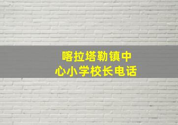 喀拉塔勒镇中心小学校长电话