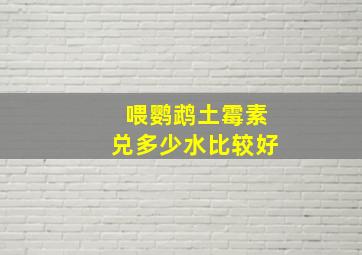 喂鹦鹉土霉素兑多少水比较好