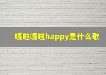 嘎啦嘎啦happy是什么歌