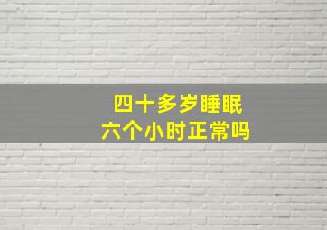 四十多岁睡眠六个小时正常吗