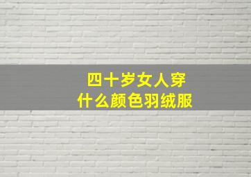 四十岁女人穿什么颜色羽绒服