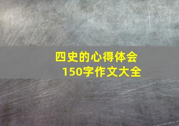 四史的心得体会150字作文大全