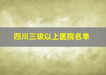 四川三级以上医院名单