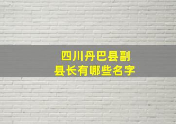 四川丹巴县副县长有哪些名字