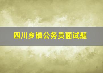 四川乡镇公务员面试题