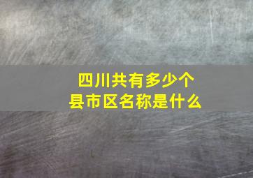 四川共有多少个县市区名称是什么