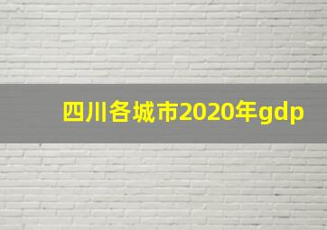 四川各城市2020年gdp