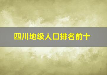 四川地级人口排名前十