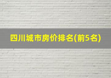 四川城市房价排名(前5名)