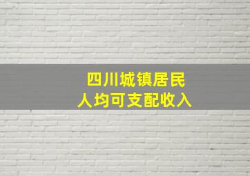 四川城镇居民人均可支配收入