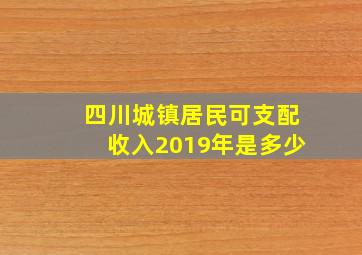 四川城镇居民可支配收入2019年是多少