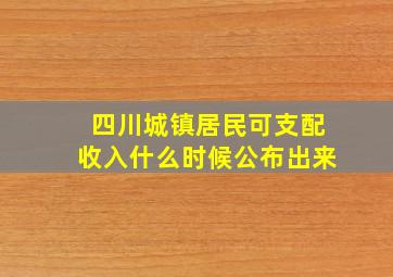 四川城镇居民可支配收入什么时候公布出来